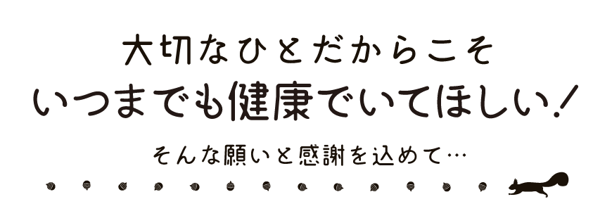 大切な人だからこそいつまでも健康でいてほしい