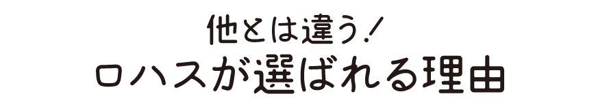 他とは違うロハスが選ばれる理由