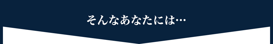 そんなあなたには